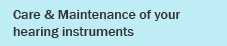 Care & Maintenance of your hearing instruments